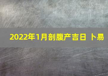 2022年1月剖腹产吉日 卜易